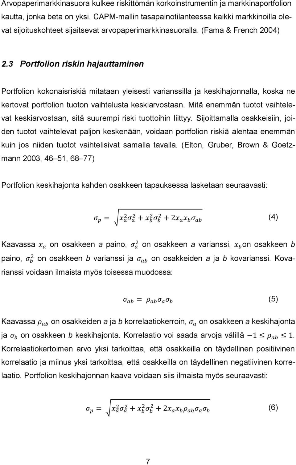 3 Portfolion riskin hajauttaminen Portfolion kokonaisriskiä mitataan yleisesti varianssilla ja keskihajonnalla, koska ne kertovat portfolion tuoton vaihtelusta keskiarvostaan.