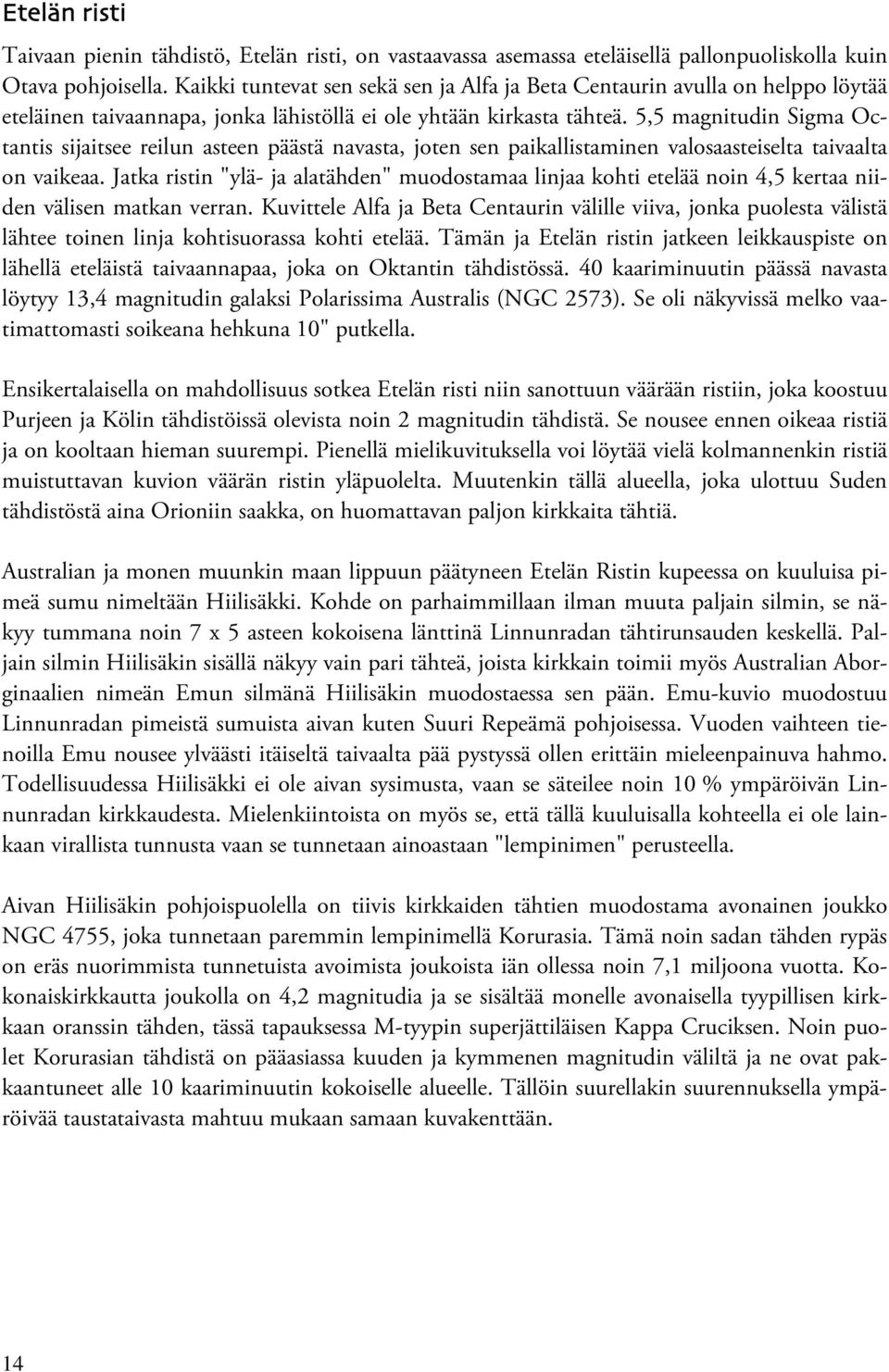 5,5 magnitudin Sigma Octantis sijaitsee reilun asteen päästä navasta, joten sen paikallistaminen valosaasteiselta taivaalta on vaikeaa.