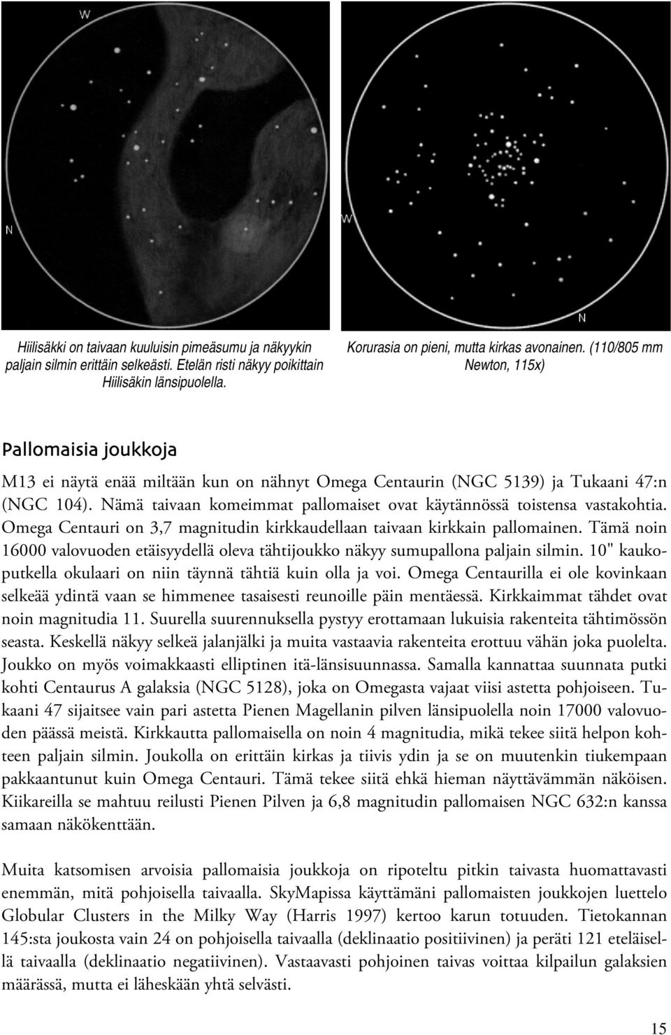 Nämä taivaan komeimmat pallomaiset ovat käytännössä toistensa vastakohtia. Omega Centauri on 3,7 magnitudin kirkkaudellaan taivaan kirkkain pallomainen.