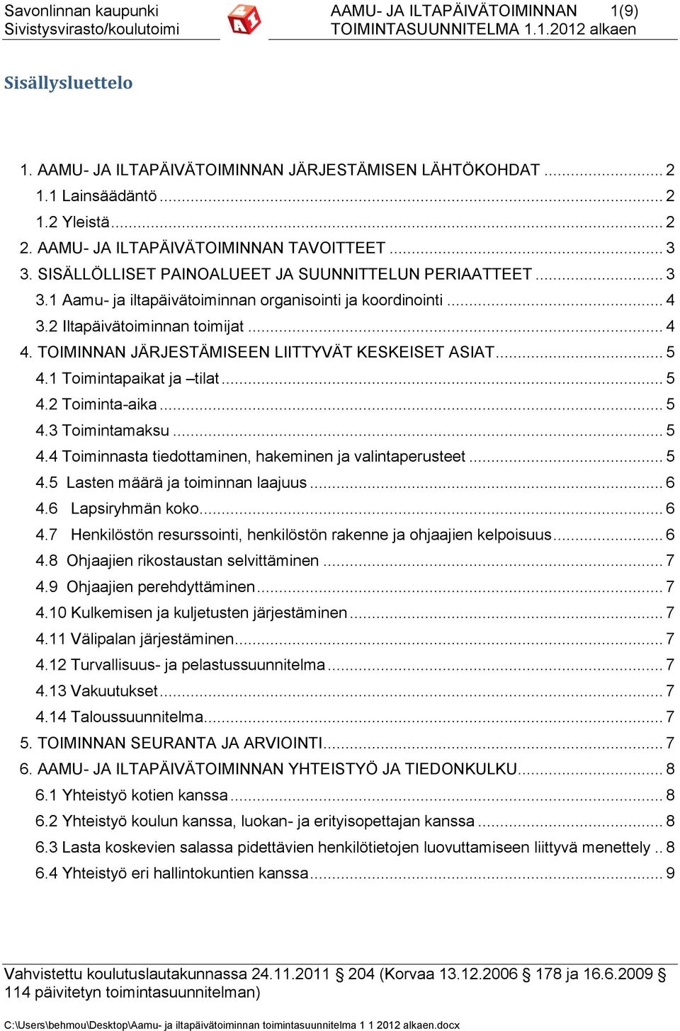 2 Iltapäivätoiminnan toimijat... 4 4. TOIMINNAN JÄRJESTÄMISEEN LIITTYVÄT KESKEISET ASIAT... 5 4.1 Toimintapaikat ja tilat... 5 4.2 Toiminta-aika... 5 4.3 Toimintamaksu... 5 4.4 Toiminnasta tiedottaminen, hakeminen ja valintaperusteet.