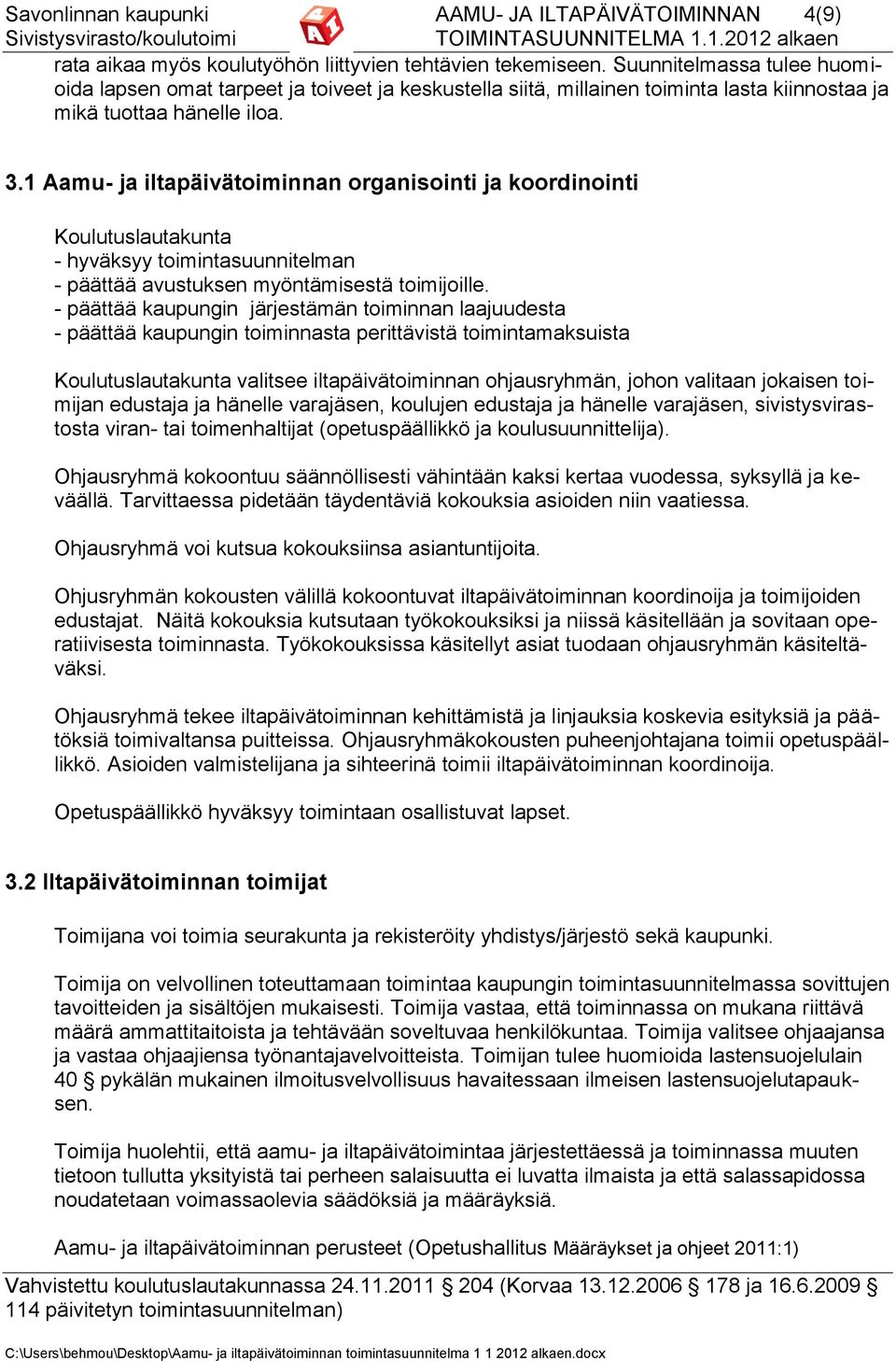 1 Aamu- ja iltapäivätoiminnan organisointi ja koordinointi Koulutuslautakunta - hyväksyy toimintasuunnitelman - päättää avustuksen myöntämisestä toimijoille.