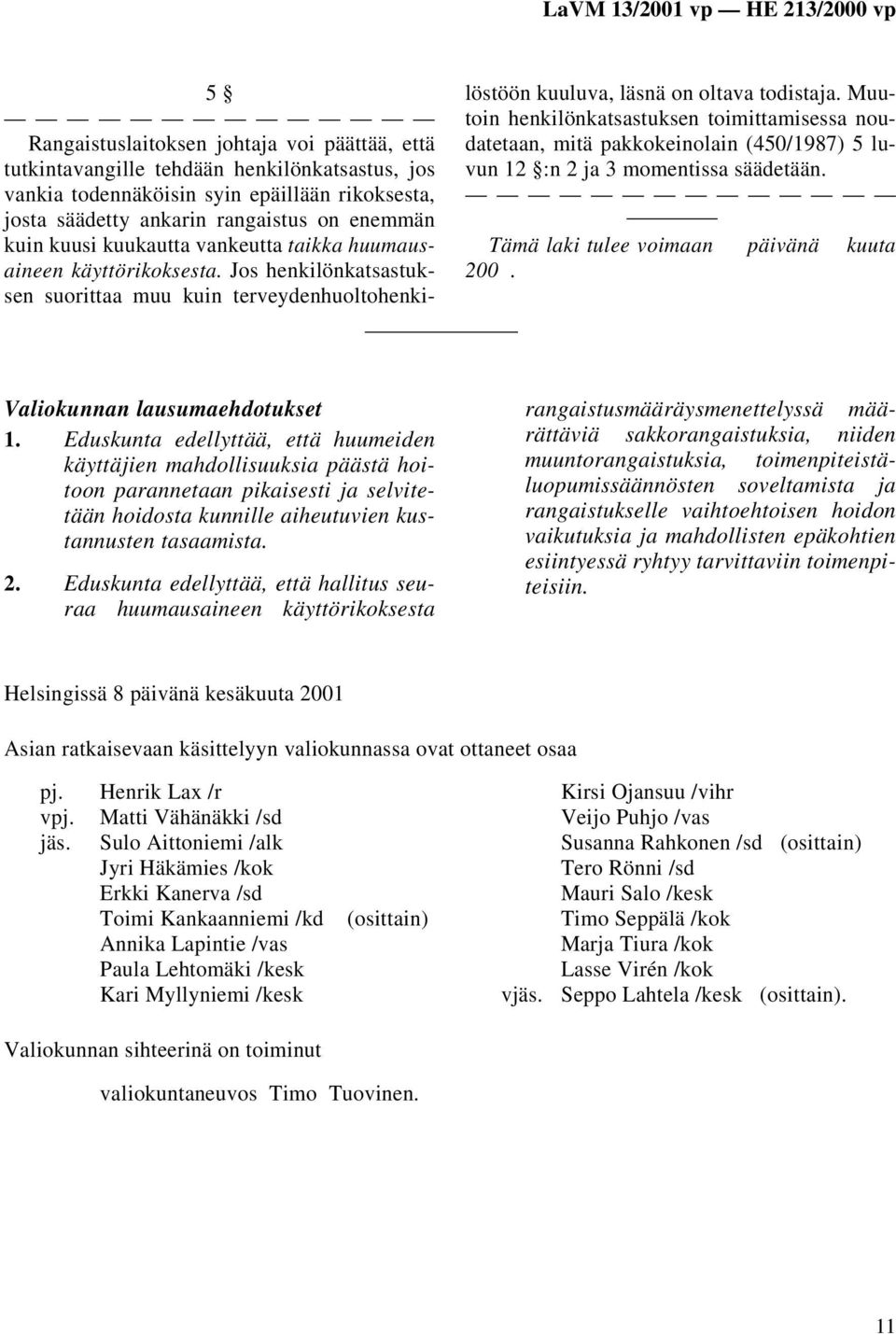 Muutoin henkilönkatsastuksen toimittamisessa noudatetaan, mitä pakkokeinolain (450/1987) 5 luvun 12 :n 2 ja 3 momentissa säädetään. Tämä laki tulee voimaan päivänä kuuta 200.