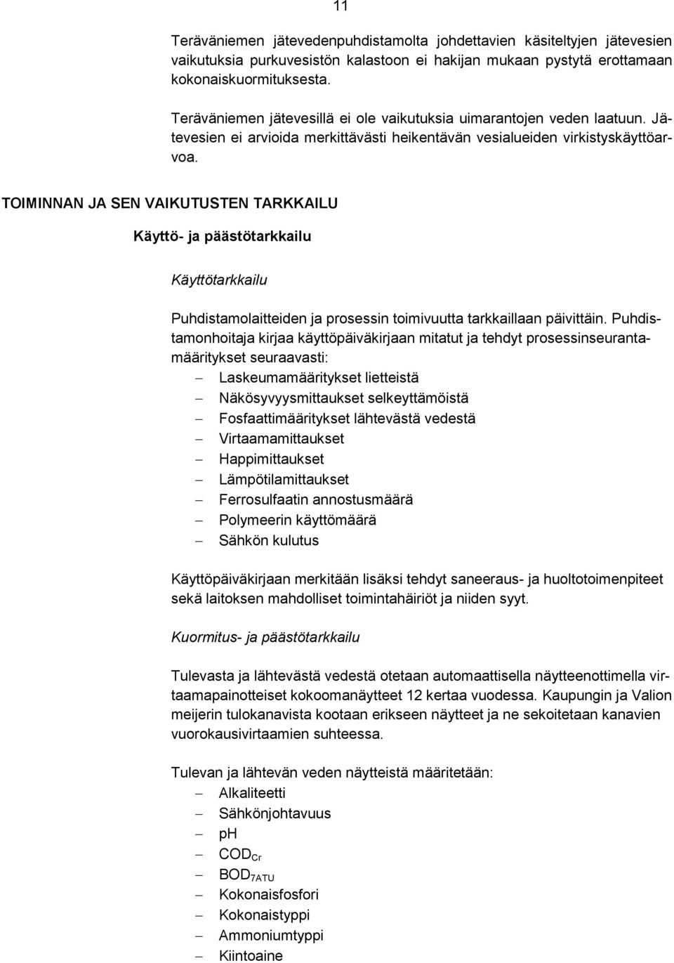 TOIMINNAN JA SEN VAIKUTUSTEN TARKKAILU Käyttö- ja päästötarkkailu Käyttötarkkailu Puhdistamolaitteiden ja prosessin toimivuutta tarkkaillaan päivittäin.