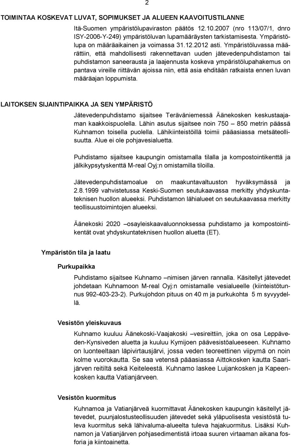 Ympäristöluvassa määrättiin, että mahdollisesti rakennettavan uuden jätevedenpuhdistamon tai puhdistamon saneerausta ja laajennusta koskeva ympäristölupahakemus on pantava vireille riittävän ajoissa
