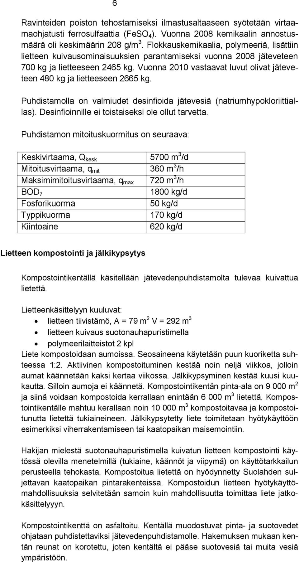 Vuonna 2010 vastaavat luvut olivat jäteveteen 480 kg ja lietteeseen 2665 kg. Puhdistamolla on valmiudet desinfioida jätevesiä (natriumhypokloriittiallas).