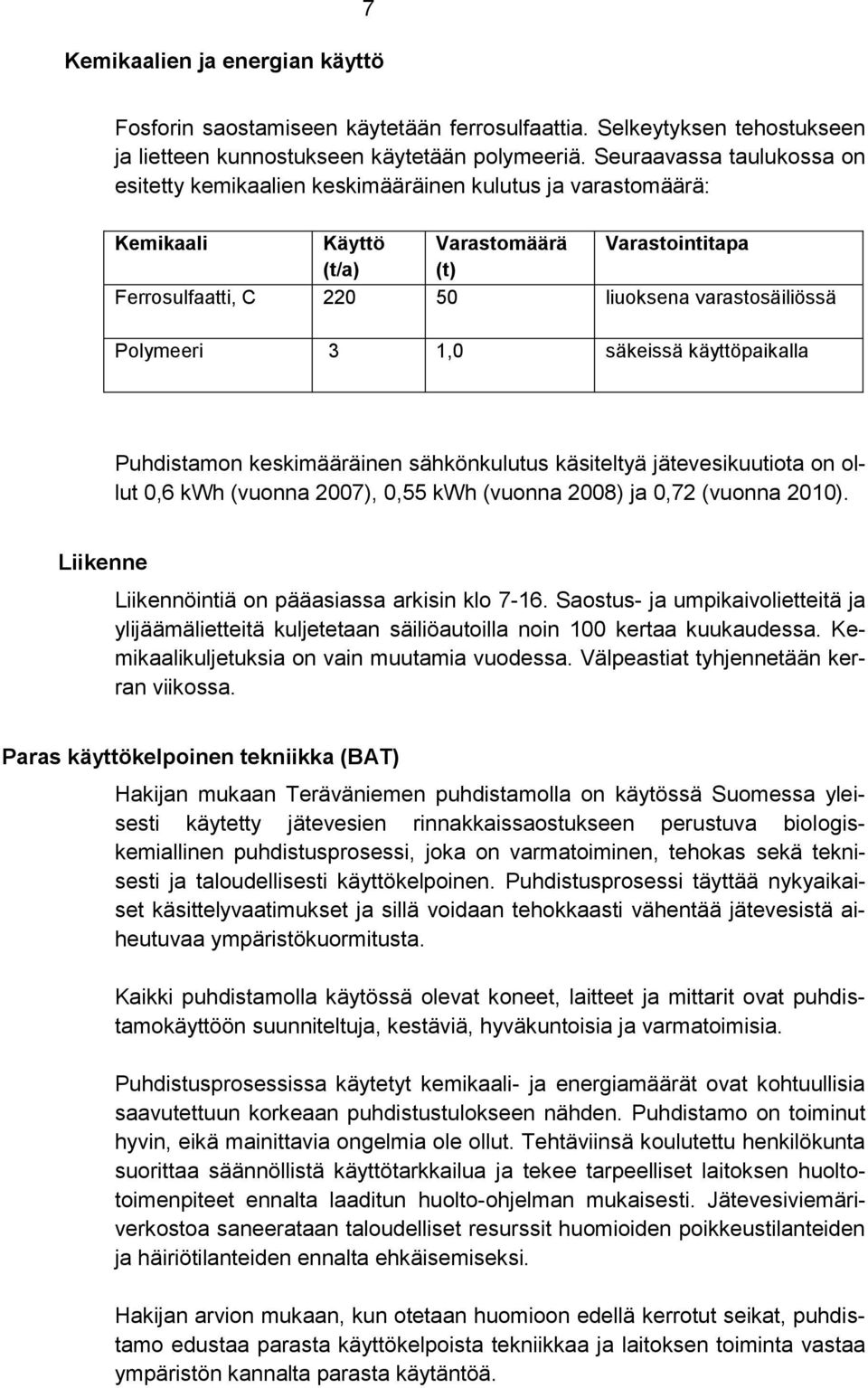 Polymeeri 3 1,0 säkeissä käyttöpaikalla Puhdistamon keskimääräinen sähkönkulutus käsiteltyä jätevesikuutiota on ollut 0,6 kwh (vuonna 2007), 0,55 kwh (vuonna 2008) ja 0,72 (vuonna 2010).