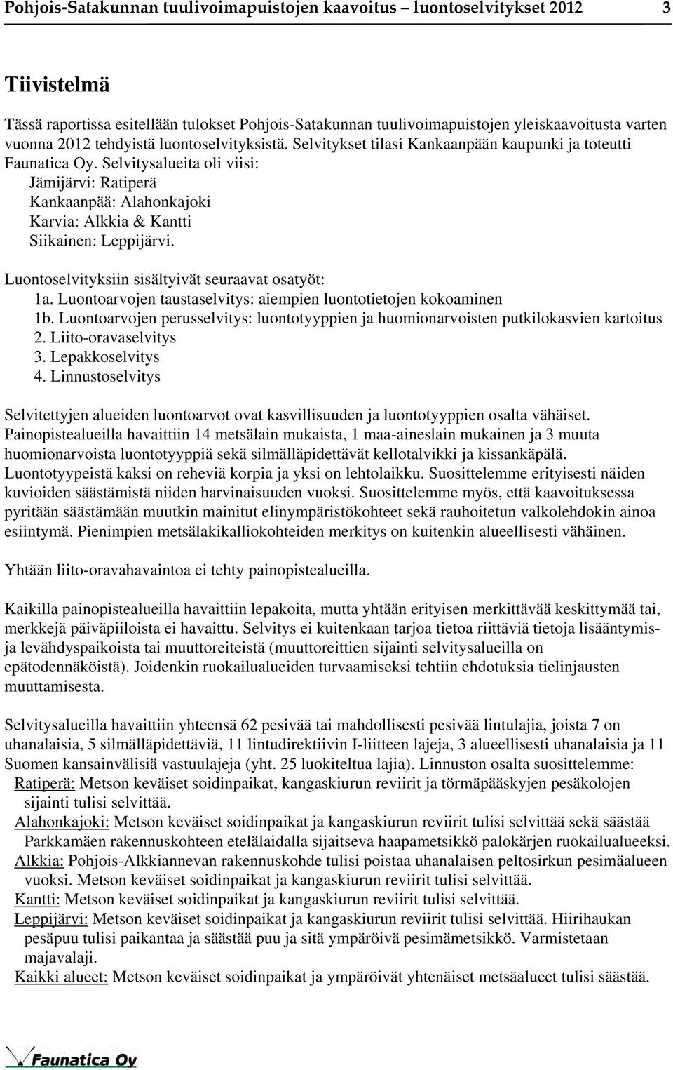 Selvitysalueita oli viisi: Jämijärvi: Ratiperä Kankaanpää: Alahonkajoki Karvia: Alkkia & Kantti Siikainen: Leppijärvi. Luontoselvityksiin sisältyivät seuraavat osatyöt: 1a.