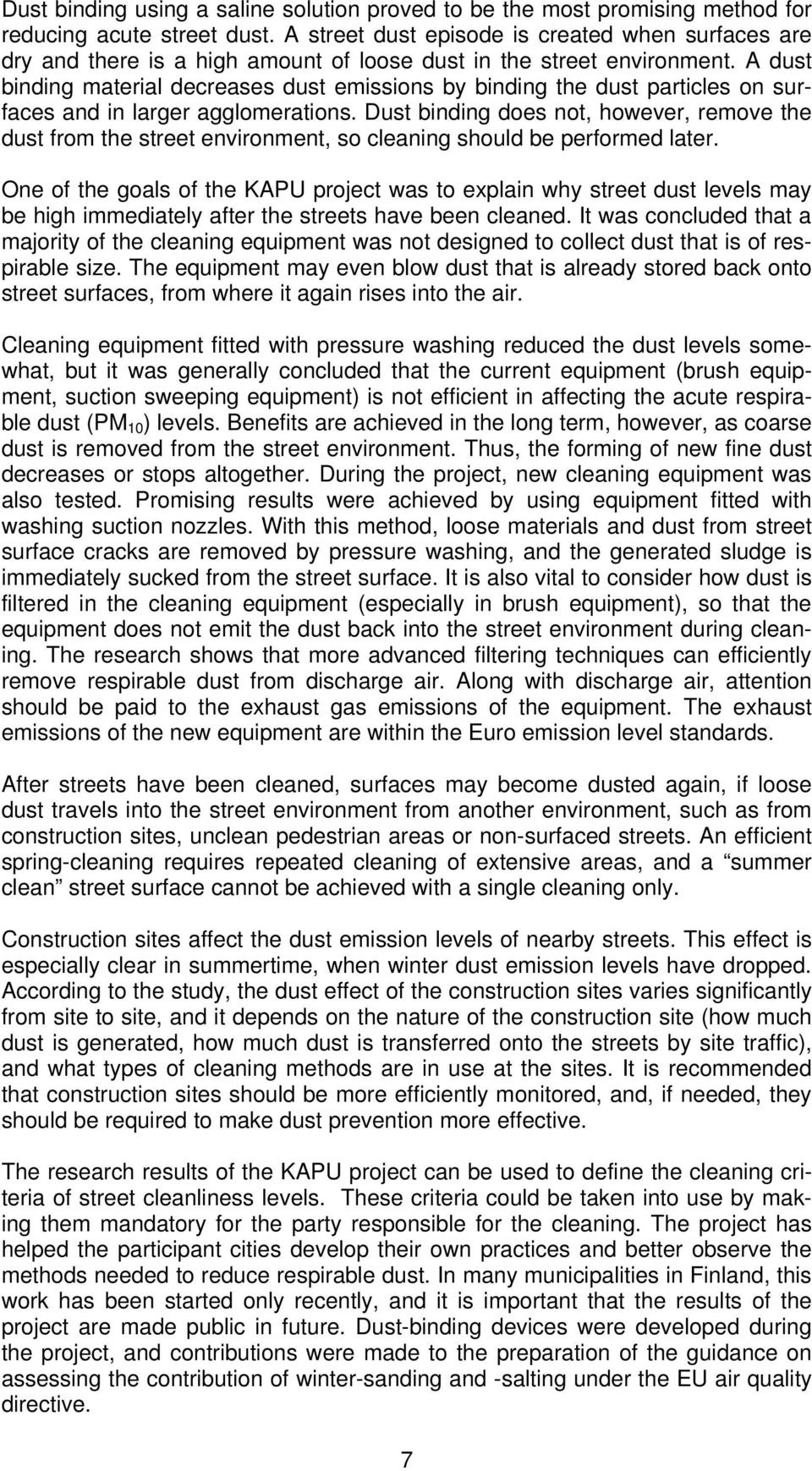 A dust binding material decreases dust emissions by binding the dust particles on surfaces and in larger agglomerations.