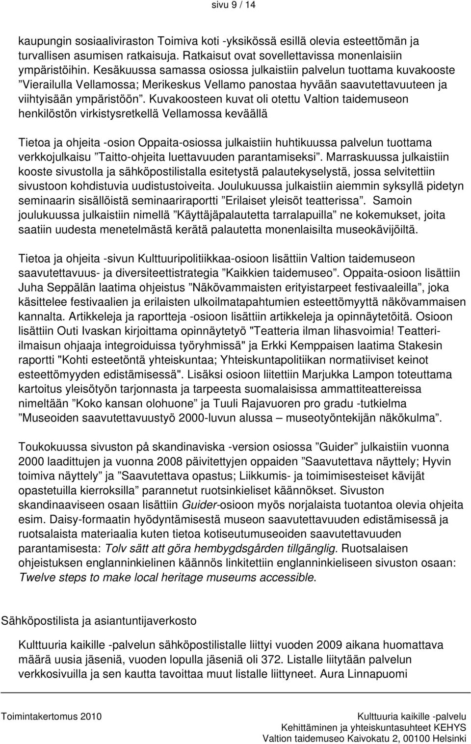 Kuvakoosteen kuvat oli otettu Valtion taidemuseon henkilöstön virkistysretkellä Vellamossa keväällä Tietoa ja ohjeita -osion Oppaita-osiossa julkaistiin huhtikuussa palvelun tuottama verkkojulkaisu