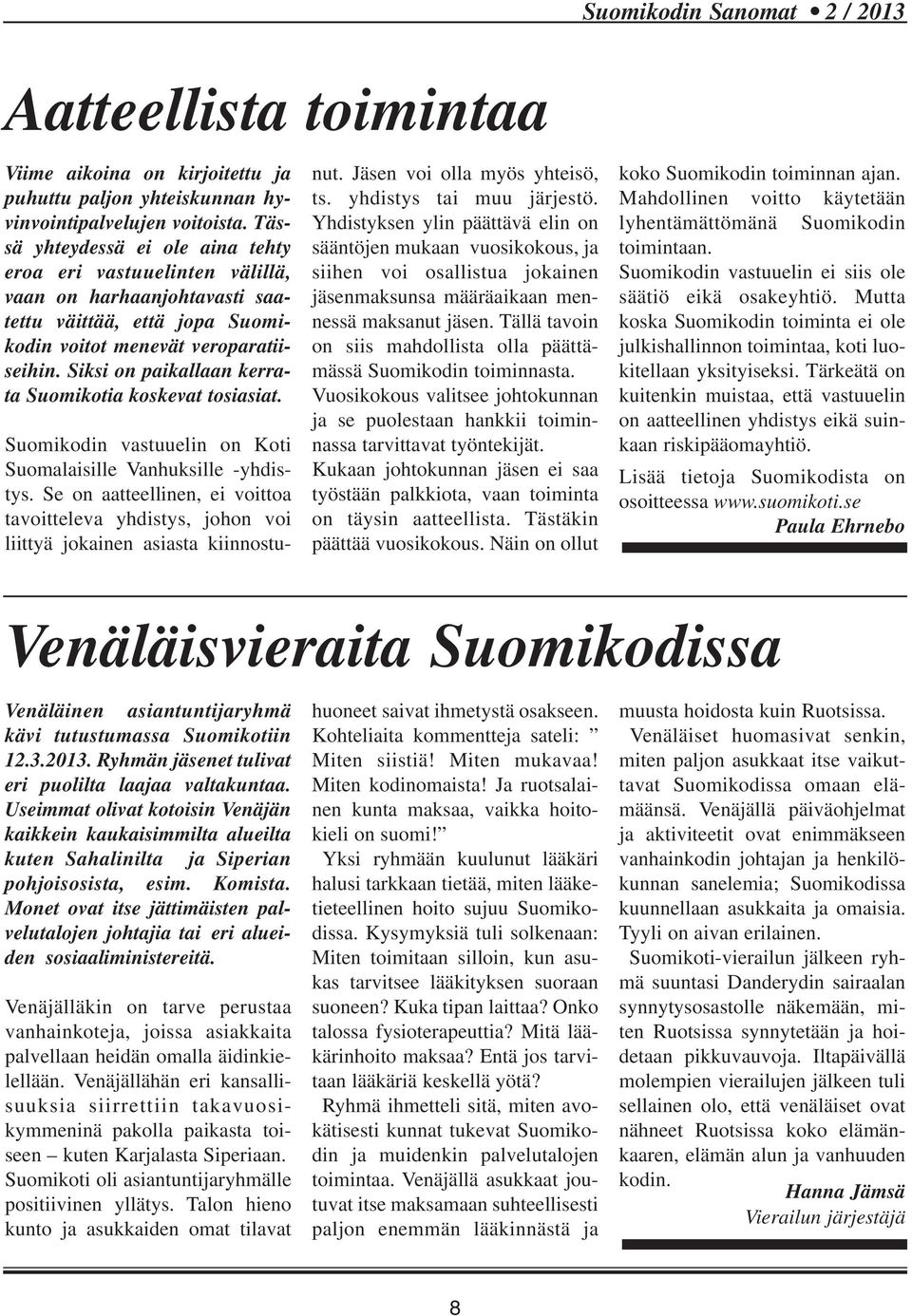 Siksi on paikallaan kerrata Suomikotia koskevat tosiasiat. Suomikodin vastuuelin on Koti Suomalaisille Vanhuksille -yhdistys.