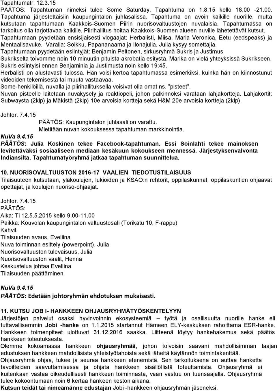 Piirihallitus hoitaa Kaakkois-Suomen alueen nuville lähetettävät kutsut. Tapahtumaan pyydetään ensisijaisesti vlogaajat: Herbalisti, Miisa, Maria Veronica, Eetu (eedspeaks) ja Mentaalisavuke.