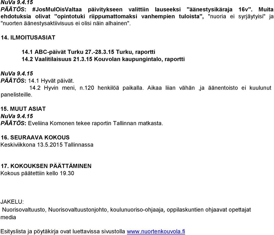-28.3.15 Turku, raportti 14.2 Vaalitilaisuus 21.3.15 Kouvolan kaupungintalo, raportti 14.1 Hyvät päivät. 14.2 Hyvin meni, n.120 henkilöä paikalla.