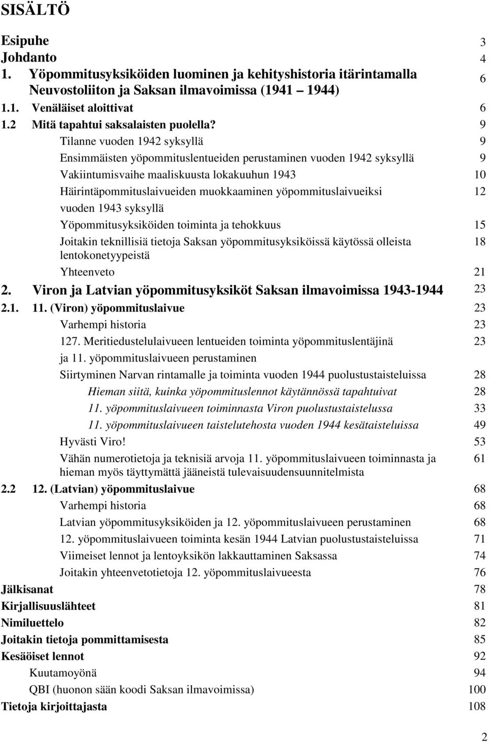 9 Tilanne vuoden 1942 syksyllä 9 Ensimmäisten yöpommituslentueiden perustaminen vuoden 1942 syksyllä 9 Vakiintumisvaihe maaliskuusta lokakuuhun 1943 10 Häirintäpommituslaivueiden muokkaaminen