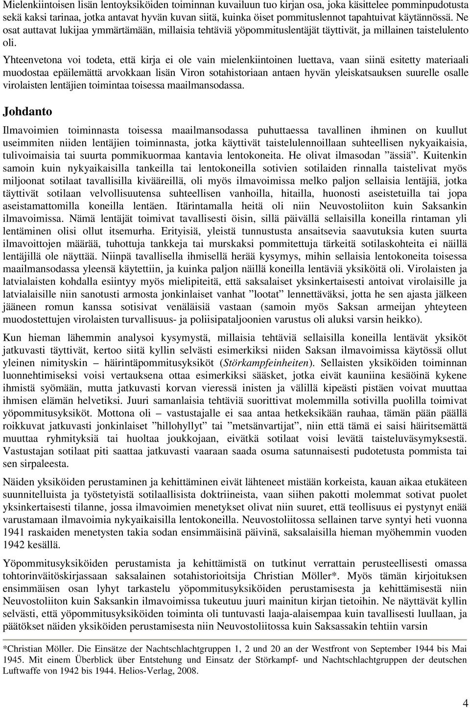 Yhteenvetona voi todeta, että kirja ei ole vain mielenkiintoinen luettava, vaan siinä esitetty materiaali muodostaa epäilemättä arvokkaan lisän Viron sotahistoriaan antaen hyvän yleiskatsauksen