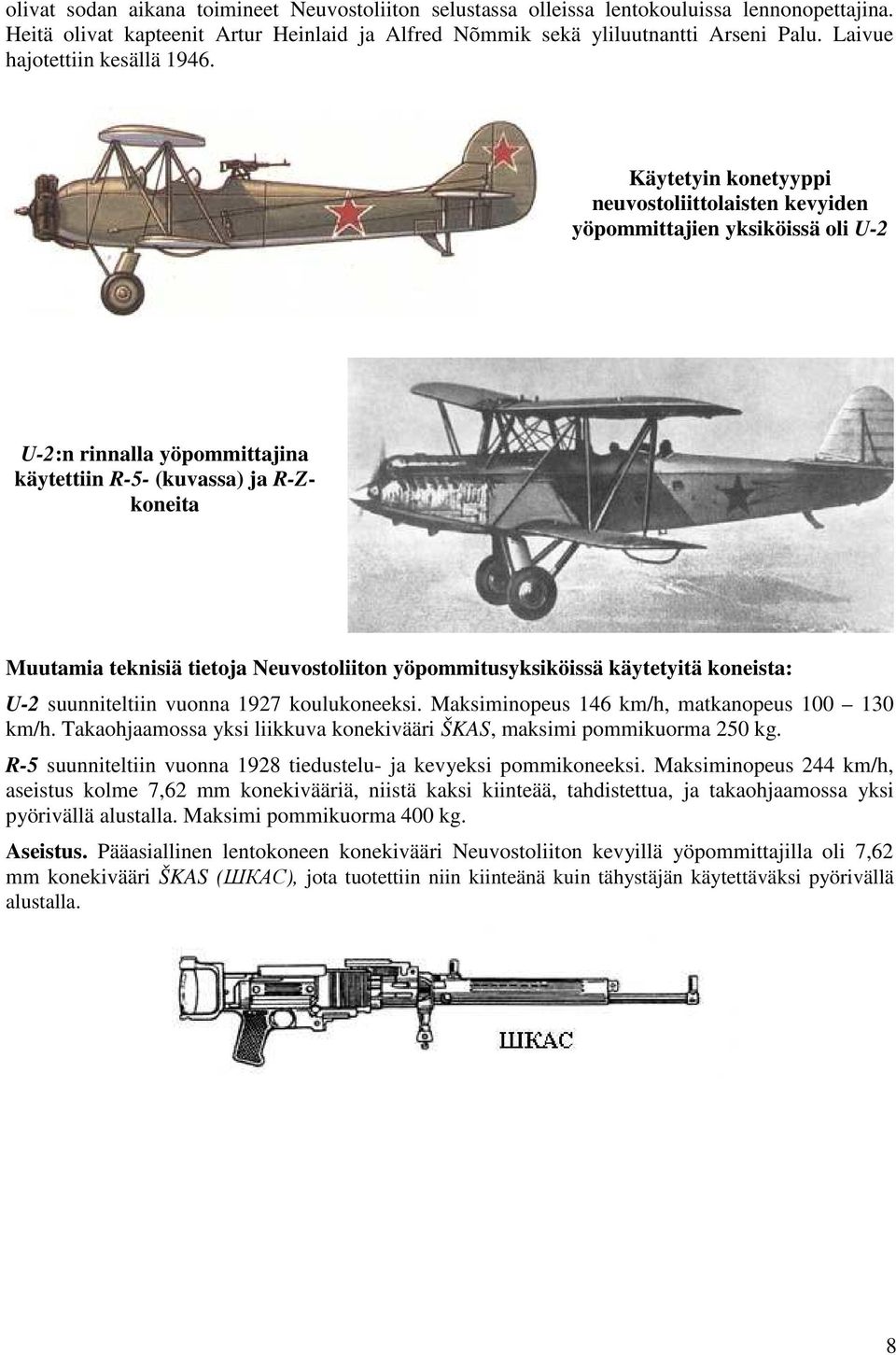 Käytetyin konetyyppi neuvostoliittolaisten kevyiden yöpommittajien yksiköissä oli U-2 U-2:n rinnalla yöpommittajina käytettiin R-5- (kuvassa) ja R-Zkoneita Muutamia teknisiä tietoja Neuvostoliiton