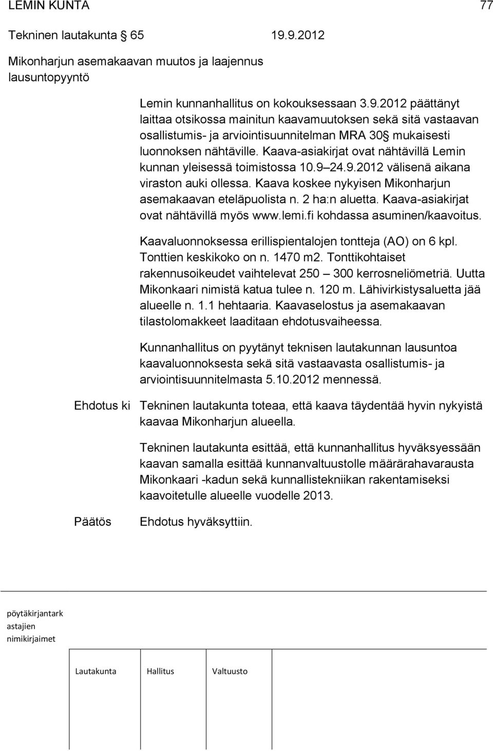 Kaava-asiakirjat ovat nähtävillä myös www.lemi.fi kohdassa asuminen/kaavoitus. Kaavaluonnoksessa erillispientalojen tontteja (AO) on 6 kpl. Tonttien keskikoko on n. 1470 m2.