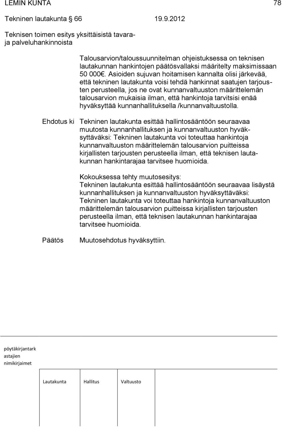 000. Asioiden sujuvan hoitamisen kannalta olisi järkevää, että tekninen lautakunta voisi tehdä hankinnat saatujen tarjousten perusteella, jos ne ovat kunnanvaltuuston määrittelemän talousarvion