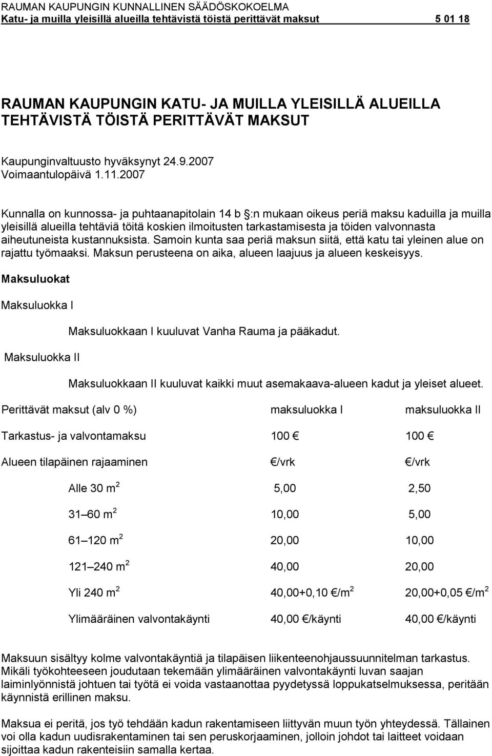 aiheutuneista kustannuksista. Samoin kunta saa periä maksun siitä, että katu tai yleinen alue on rajattu työmaaksi. Maksun perusteena on aika, alueen laajuus ja alueen keskeisyys.