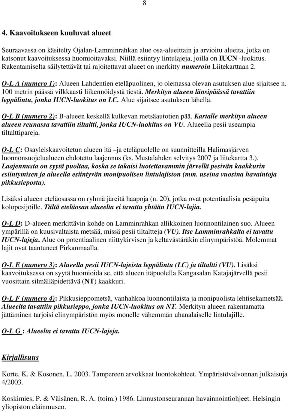 O-L A (numero 1): Alueen Lahdentien eteläpuolinen, jo olemassa olevan asutuksen alue sijaitsee n. 100 metrin päässä vilkkaasti liikennöidystä tiestä.