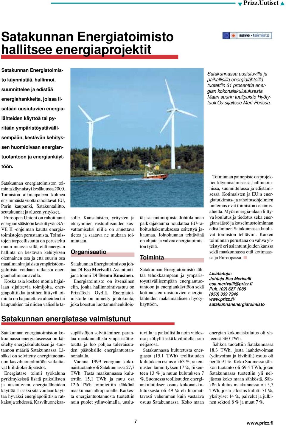 lähteiden käyttöä tai pyritään ympäristöystävällisempään, kestävän kehityksen huomioivaan energiantuotantoon ja energiankäyttöön. Satakunnan energiatoimiston toiminta käynnistyi kesäkuussa 2000.