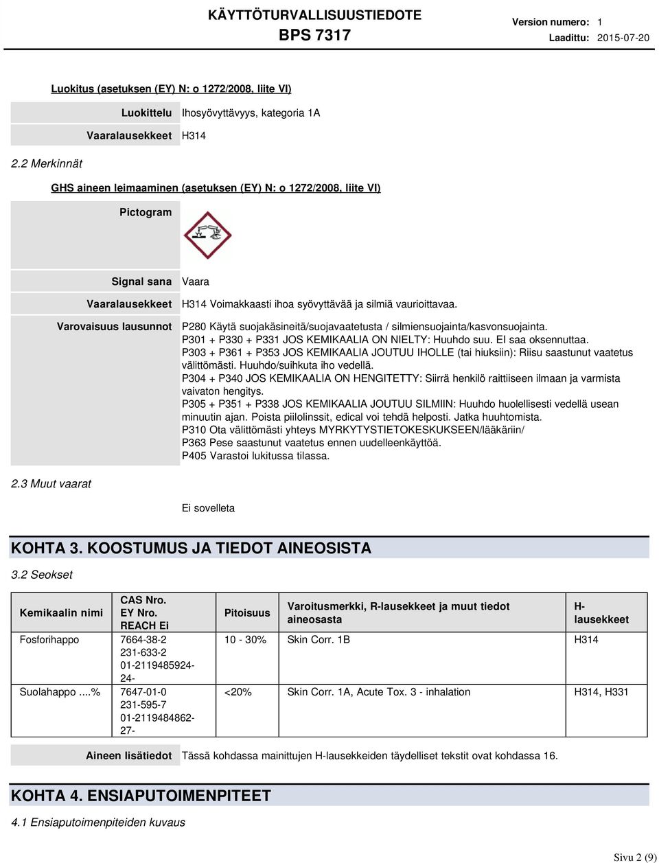 vaurioittavaa. P280 Käytä suojakäsineitä/suojavaatetusta / silmiensuojainta/kasvonsuojainta. P301 + P330 + P331 JOS KEMIKAALIA ON NIELTY: Huuhdo suu. EI saa oksennuttaa.