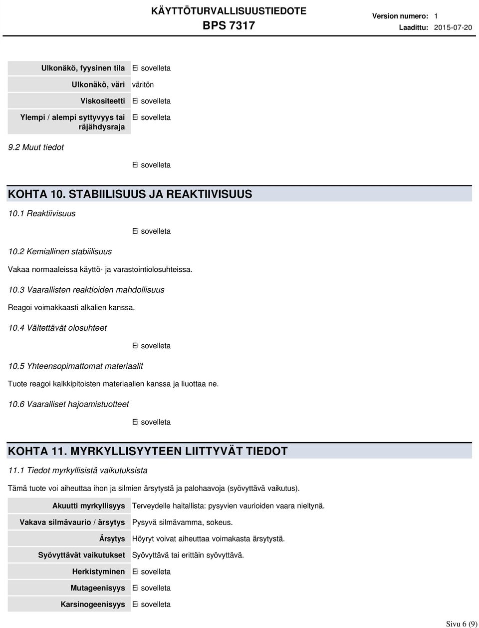 5 Yhteensopimattomat materiaalit Tuote reagoi kalkkipitoisten materiaalien kanssa ja liuottaa ne. 10.6 Vaaralliset hajoamistuotteet KOHTA 11. MYRKYLLISYYTEEN LIITTYVÄT TIEDOT 11.