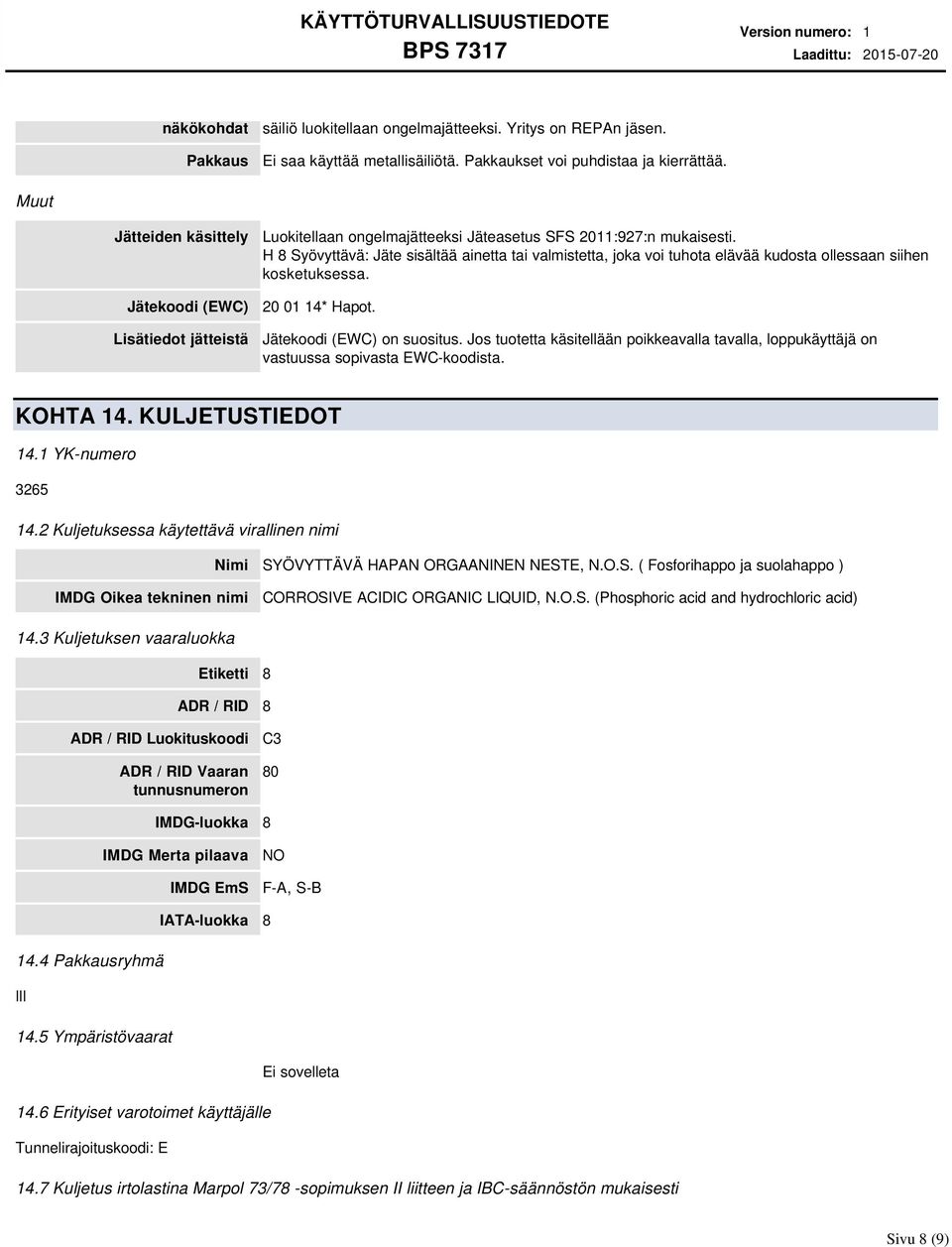 H 8 Syövyttävä: Jäte sisältää ainetta tai valmistetta, joka voi tuhota elävää kudosta ollessaan siihen kosketuksessa. 20 01 14* Hapot. Jätekoodi (EWC) on suositus.