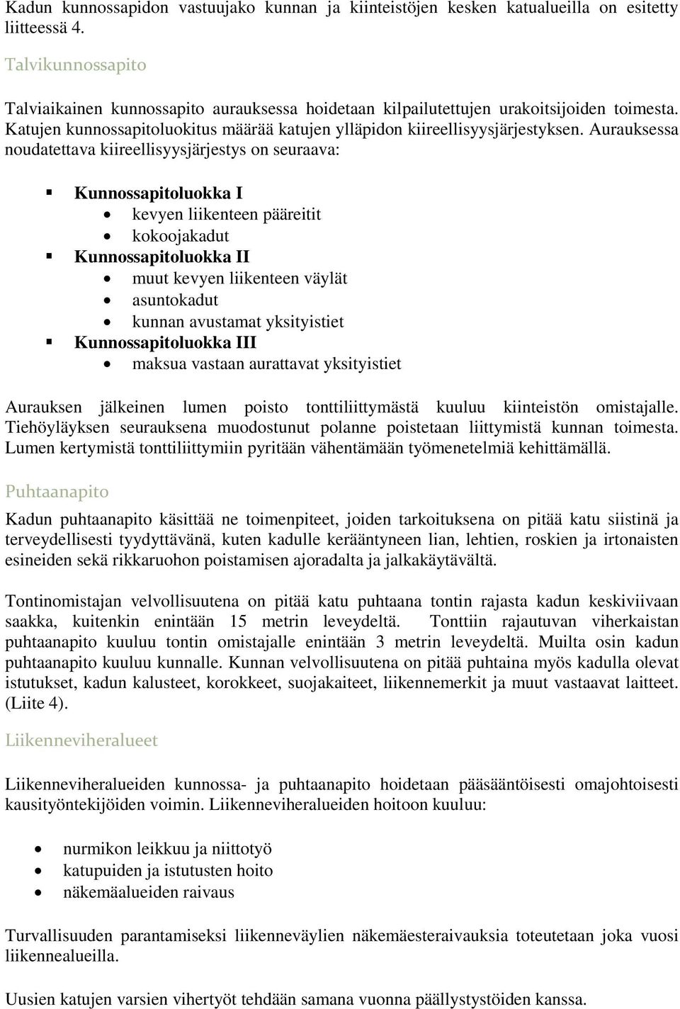 Aurauksessa noudatettava kiireellisyysjärjestys on seuraava: Kunnossapitoluokka I kevyen liikenteen pääreitit kokoojakadut Kunnossapitoluokka II muut kevyen liikenteen väylät asuntokadut kunnan