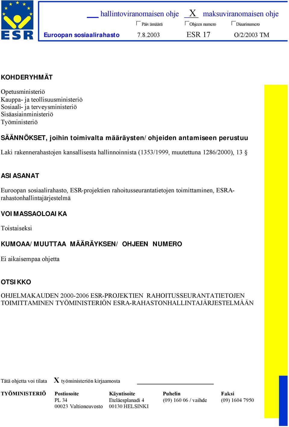 määräysten/ohjeiden antamiseen perustuu Laki rakennerahastojen kansallisesta hallinnoinnista (1353/1999, muutettuna 1286/2000), 13 ASIASANAT Euroopan sosiaalirahasto, ESR-projektien