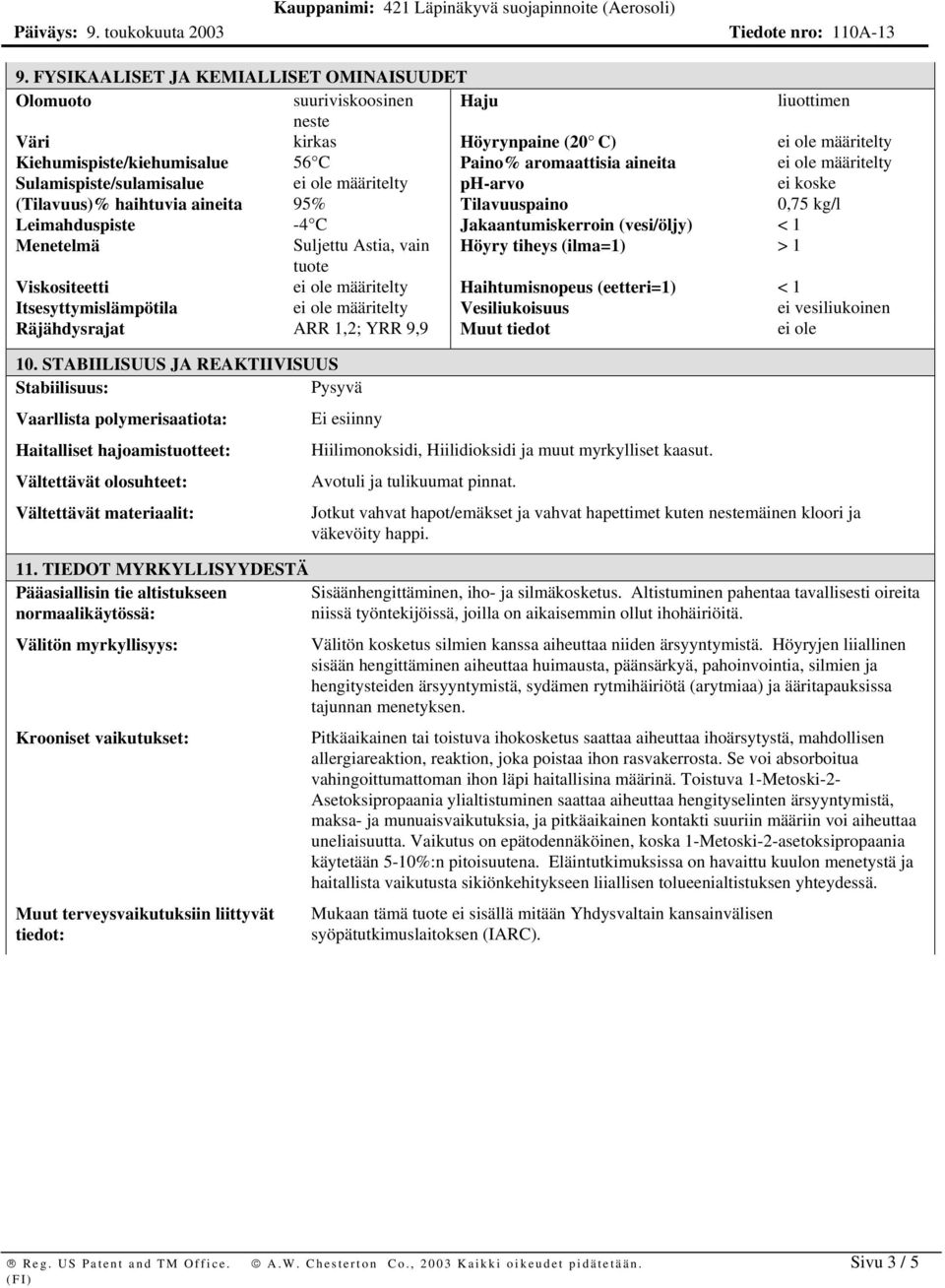 Menetelmä Suljettu Astia, vain Höyry tiheys (ilma=1) > 1 tuote Viskositeetti ei ole määritelty Haihtumisnopeus (eetteri=1) < 1 Itsesyttymislämpötila ei ole määritelty Vesiliukoisuus ei vesiliukoinen