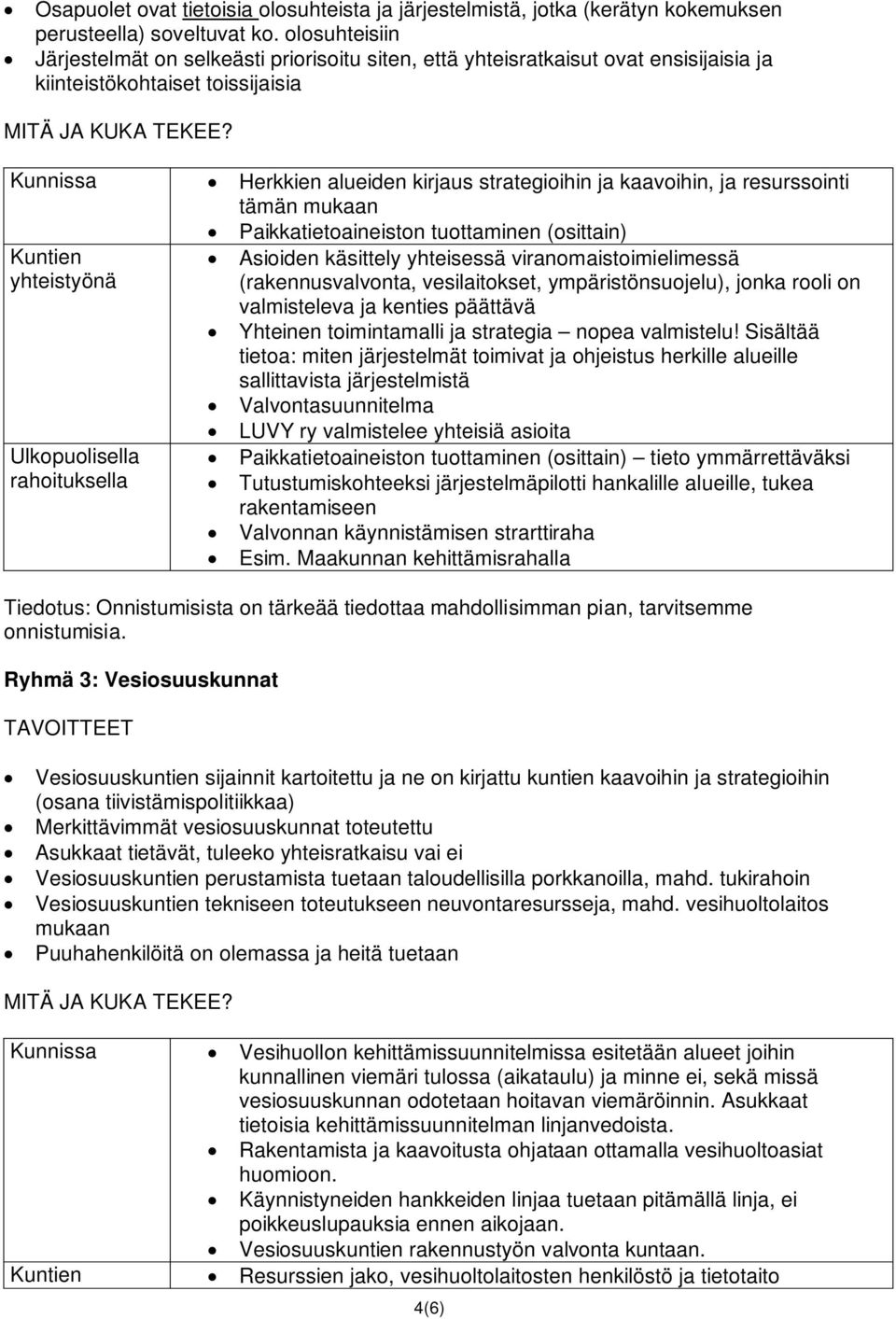 resurssointi tämän mukaan Paikkatietoaineiston tuottaminen (osittain) Asioiden käsittely yhteisessä viranomaistoimielimessä (rakennusvalvonta, vesilaitokset, ympäristönsuojelu), jonka rooli on