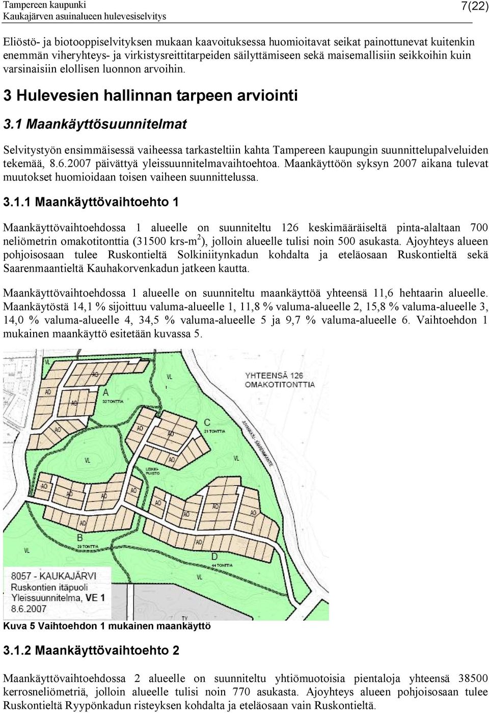 1 Maankäyttösuunnitelmat Selvitystyön ensimmäisessä vaiheessa tarkasteltiin kahta Tampereen kaupungin suunnittelupalveluiden tekemää, 8.6.2007 päivättyä yleissuunnitelmavaihtoehtoa.