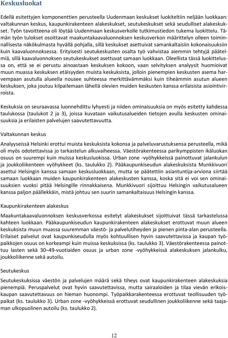 Tämän työn tulokset osoittavat maakuntakaavaluonnoksen keskusverkon määrittelyn olleen toiminnallisesta näkökulmasta hyvällä pohjalla, sillä keskukset asettuivat samankaltaisiin kokonaisuuksiin kuin