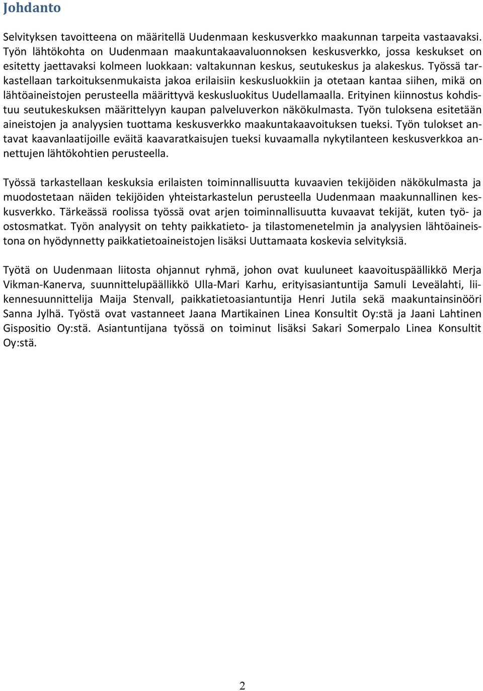 Työssä tarkastellaan tarkoituksenmukaista jakoa erilaisiin keskusluokkiin ja otetaan kantaa siihen, mikä on lähtöaineistojen perusteella määrittyvä keskusluokitus Uudellamaalla.
