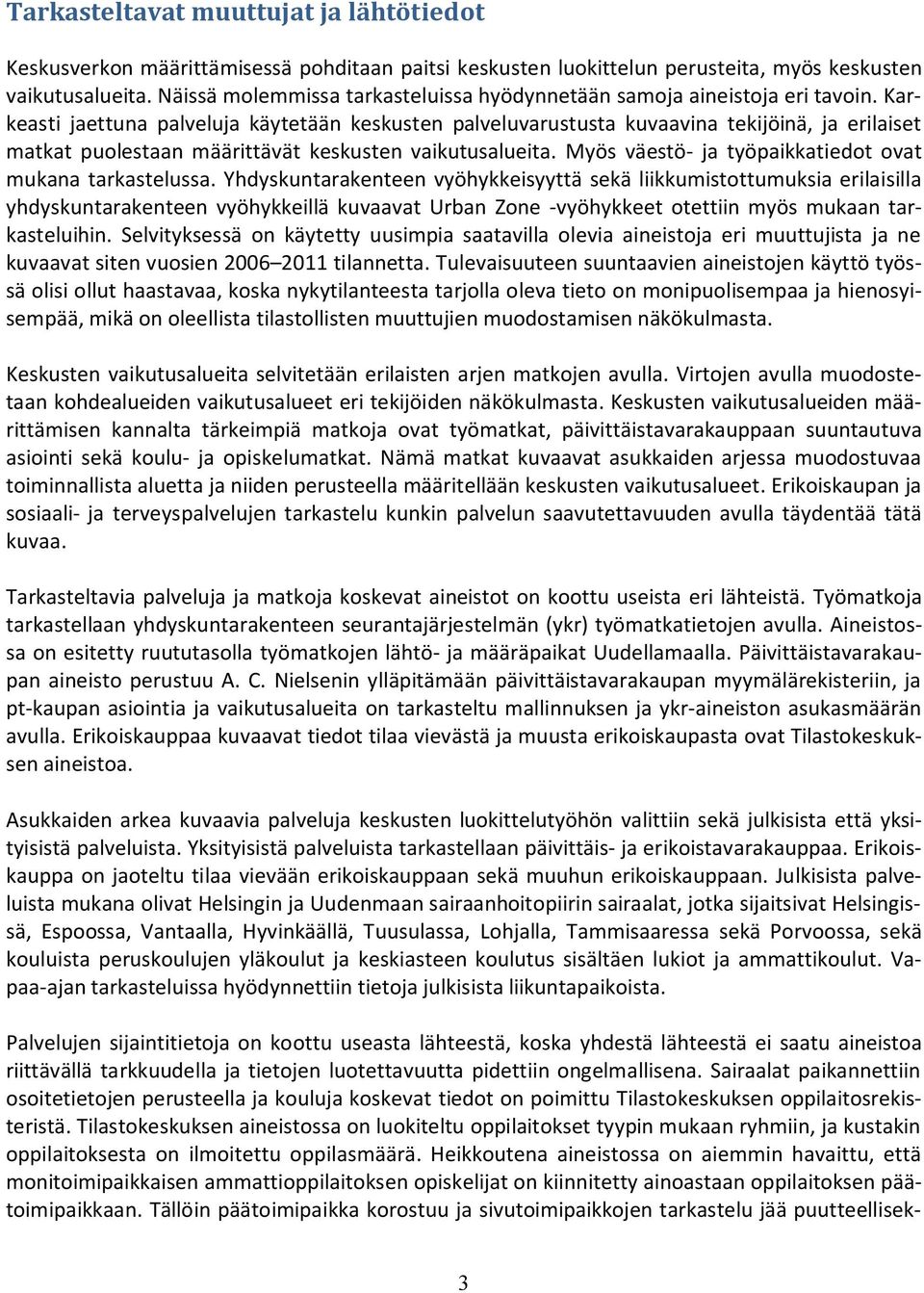 Karkeasti jaettuna palveluja käytetään keskusten palveluvarustusta kuvaavina tekijöinä, ja erilaiset matkat puolestaan määrittävät keskusten vaikutusalueita.