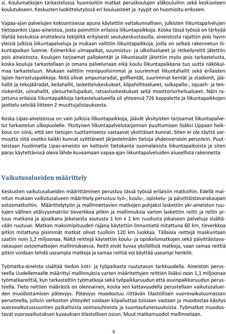Koska tässä työssä on tärkeää löytää keskuksia erottelevia tekijöitä erityisesti seutukeskustasolla, aineistosta rajattiin pois hyvin yleisiä julkisia liikuntapalveluja ja mukaan valittiin