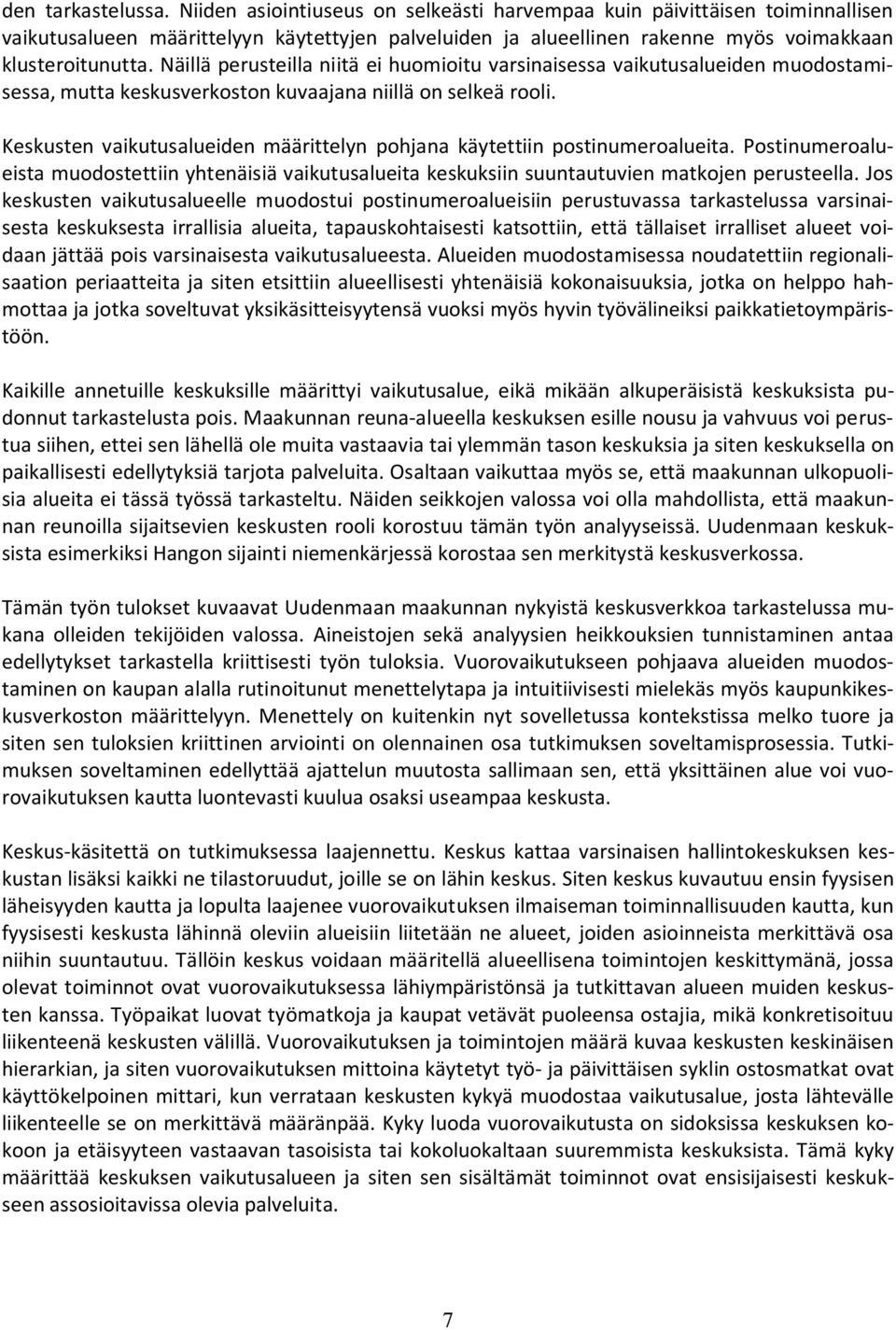 Näillä perusteilla niitä ei huomioitu varsinaisessa vaikutusalueiden muodostamisessa, mutta keskusverkoston kuvaajana niillä on selkeä rooli.