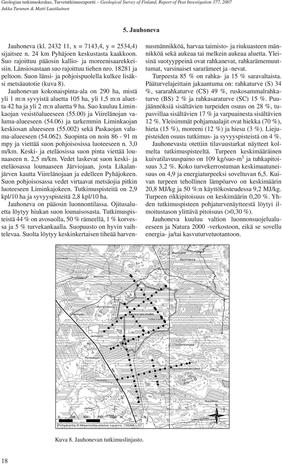 Jauhonevan kokonaispinta-ala on 290 ha, mistä yli 1 m:n syvyistä aluetta 105 ha, yli 1,5 m:n aluetta 42 ha ja yli 2 m:n aluetta 9 ha. Suo kuuluu Liminkaojan vesistöalueeseen (55.