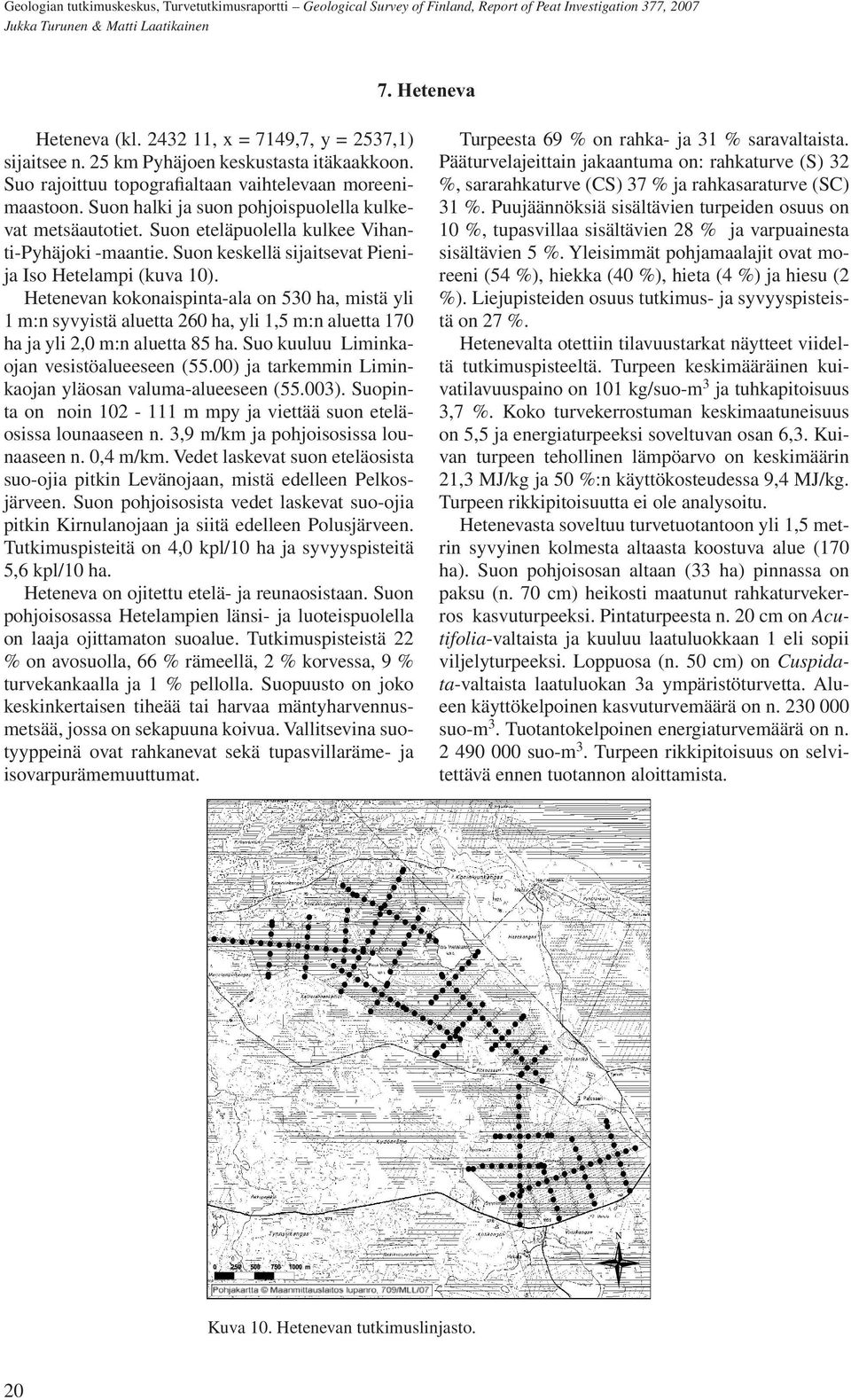 Suon keskellä sijaitsevat Pienija Iso Hetelampi (kuva 10). Hetenevan kokonaispinta-ala on 530 ha, mistä yli 1 m:n syvyistä aluetta 260 ha, yli 1,5 m:n aluetta 170 ha ja yli 2,0 m:n aluetta 85 ha.