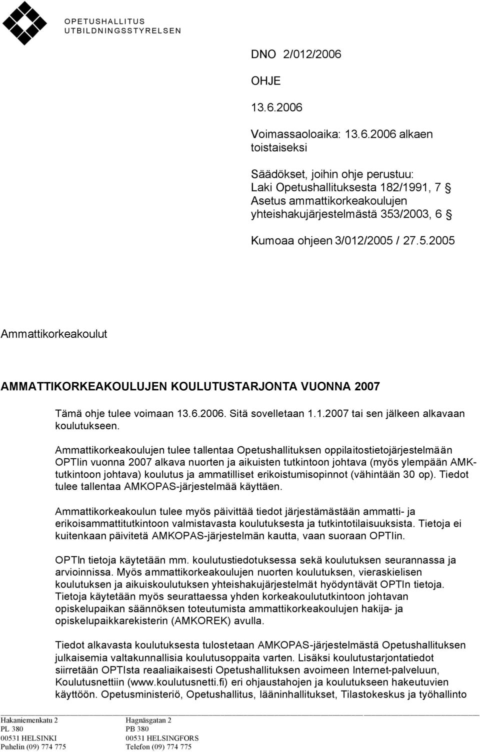 2006 Voimassaoloaika: 13.6.2006 alkaen toistaiseksi Säädökset, joihin ohje perustuu: Laki Opetushallituksesta 182/1991, 7 Asetus ammattikorkeakoulujen yhteishakujärjestelmästä 353/2003, 6 Kumoaa ohjeen 3/012/2005 / 27.