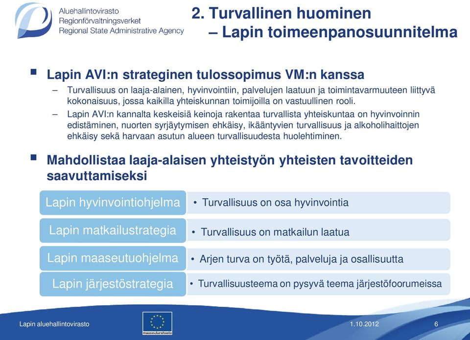 Lapin AVI:n kannalta keskeisiä keinoja rakentaa turvallista yhteiskuntaa on hyvinvoinnin edistäminen, nuorten syrjäytymisen ehkäisy, ikääntyvien turvallisuus ja alkoholihaittojen ehkäisy sekä harvaan