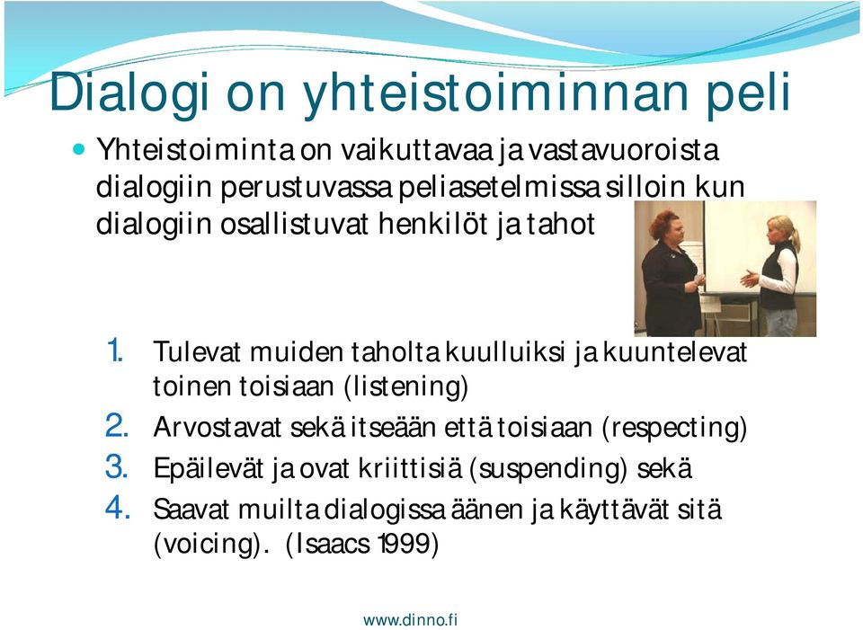 Tulevat muiden taholta kuulluiksi ja kuuntelevat toinen toisiaan (listening) 2.