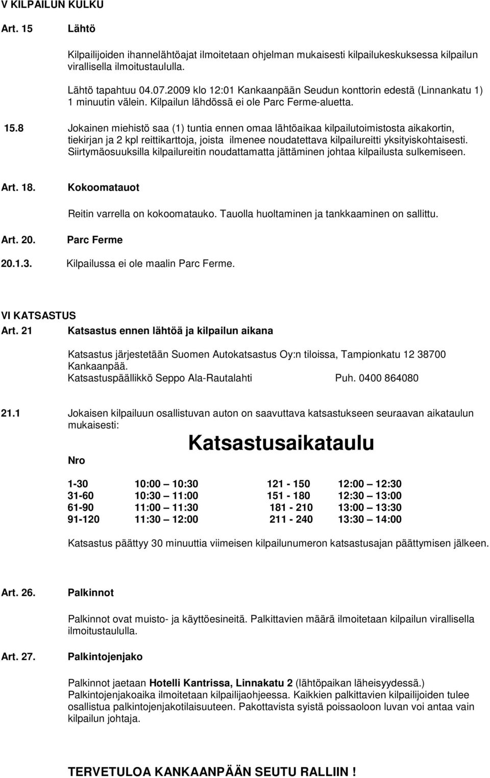 8 Jokainen miehistö saa (1) tuntia ennen omaa lähtöaikaa kilpailutoimistosta aikakortin, tiekirjan ja 2 kpl reittikarttoja, joista ilmenee noudatettava kilpailureitti yksityiskohtaisesti.