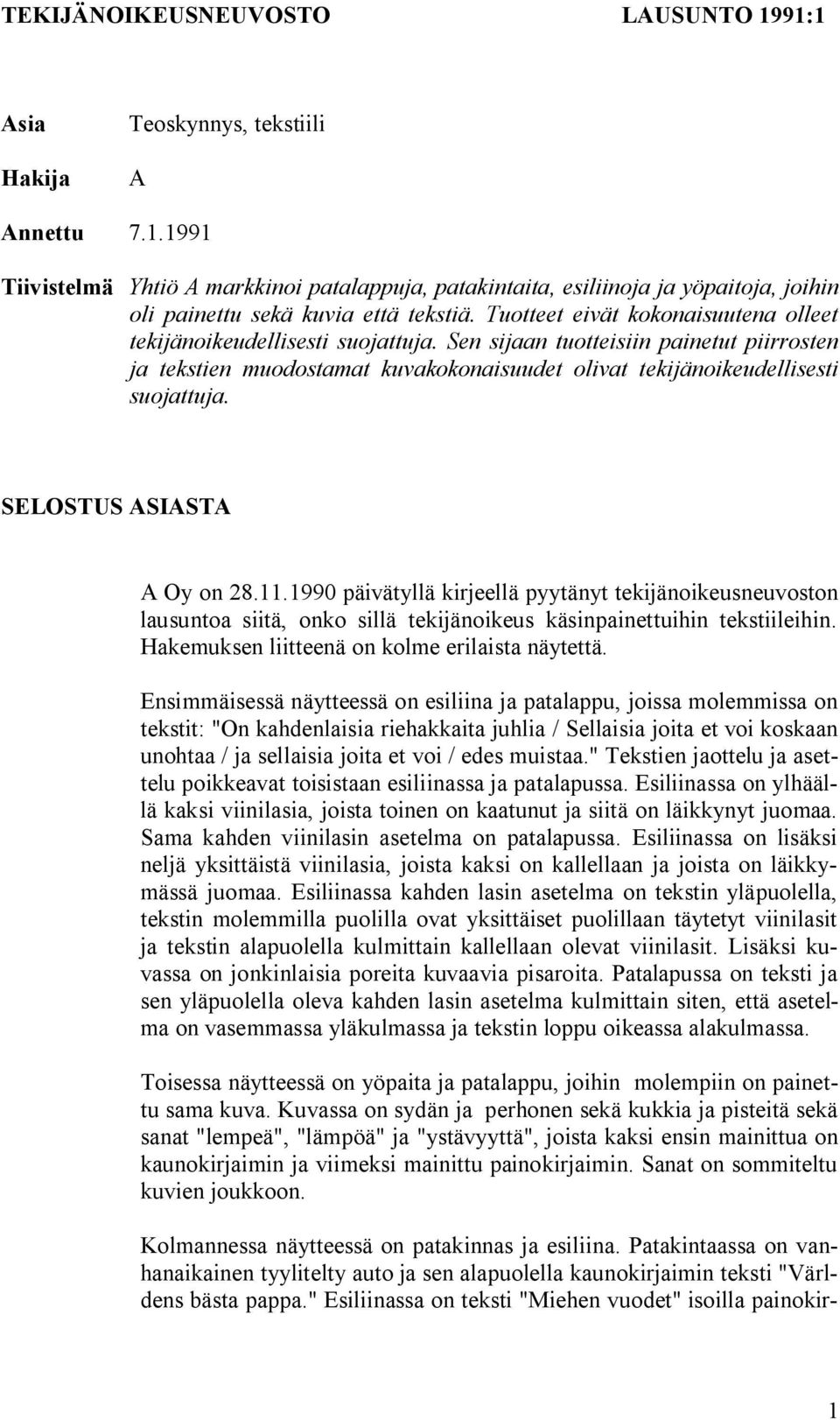 SELOSTUS ASIASTA A Oy on 28.11.1990 päivätyllä kirjeellä pyytänyt tekijänoikeusneuvoston lausuntoa siitä, onko sillä tekijänoikeus käsinpainettuihin tekstiileihin.