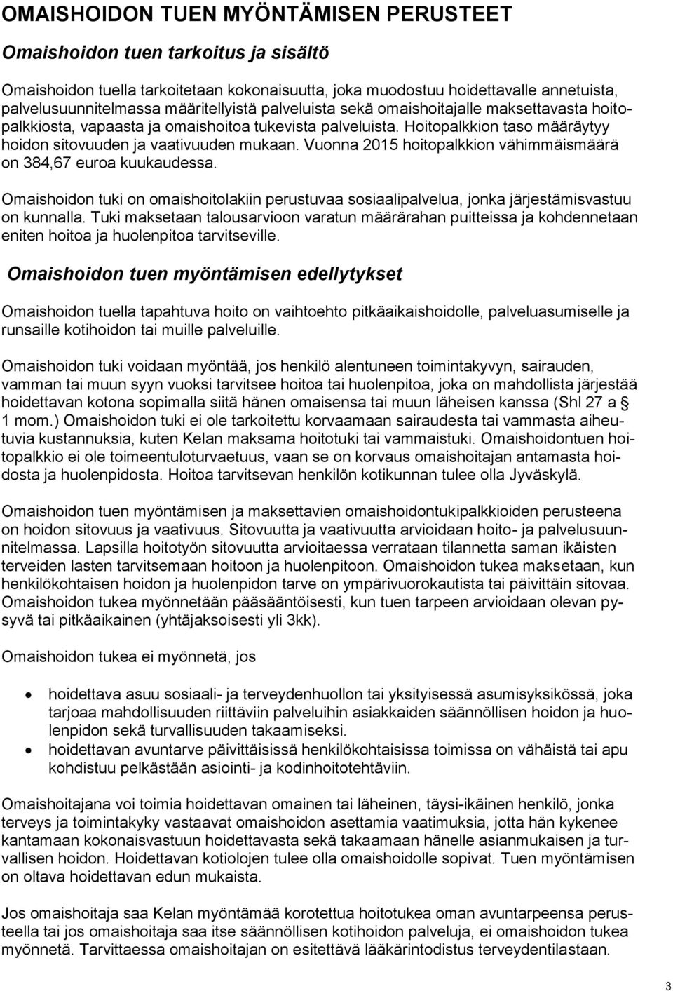 Vuonna 2015 hoitopalkkion vähimmäismäärä on 384,67 euroa kuukaudessa. Omaishoidon tuki on omaishoitolakiin perustuvaa sosiaalipalvelua, jonka järjestämisvastuu on kunnalla.