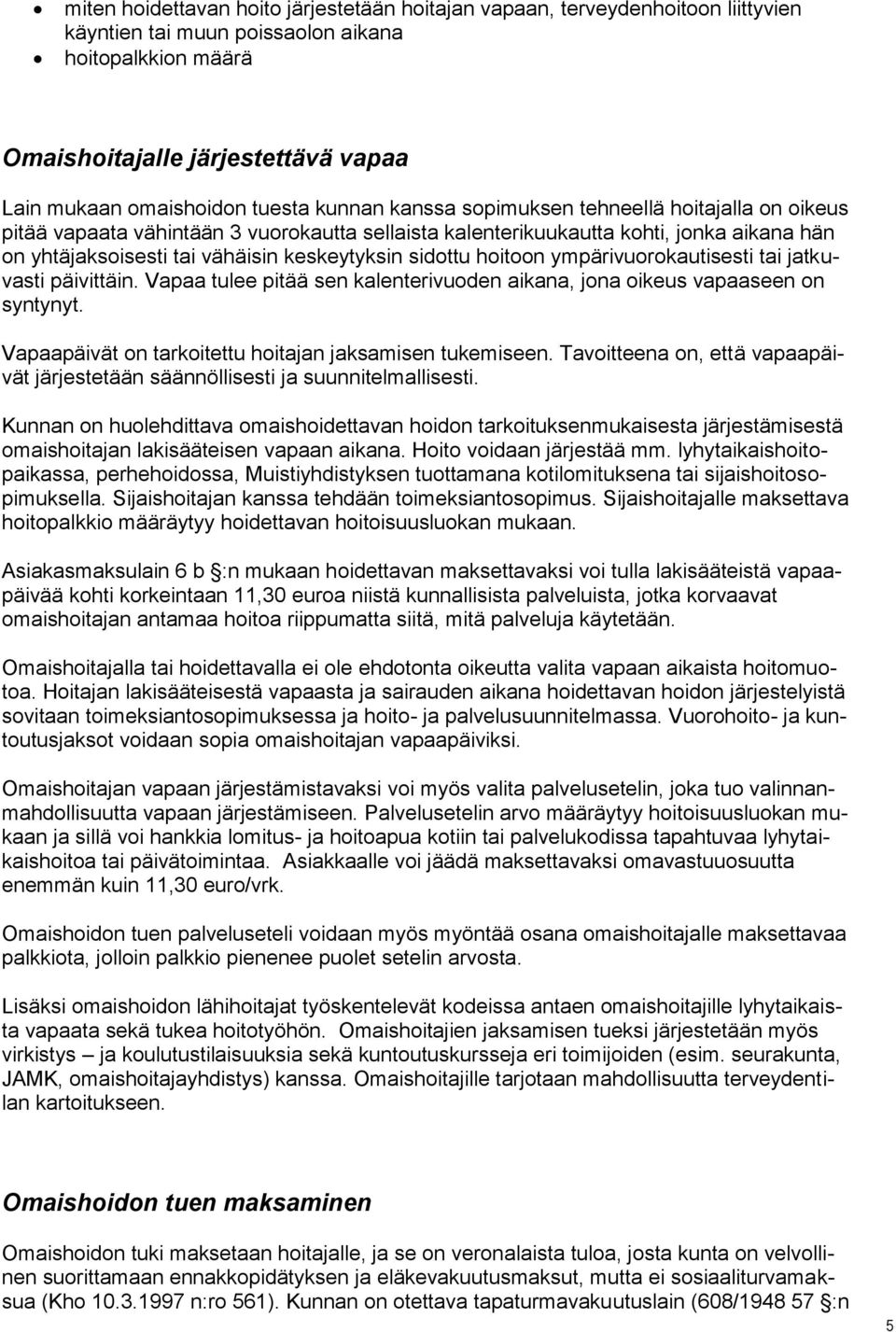 sidottu hoitoon ympärivuorokautisesti tai jatkuvasti päivittäin. Vapaa tulee pitää sen kalenterivuoden aikana, jona oikeus vapaaseen on syntynyt.