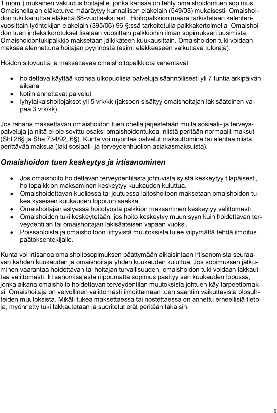 Omaishoidon tuen indeksikorotukset lisätään vuosittain palkkioihin ilman sopimuksen uusimista. Omaishoidontukipalkkio maksetaan jälkikäteen kuukausittain.