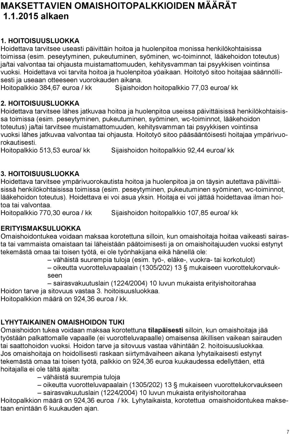 Hoidettava voi tarvita hoitoa ja huolenpitoa yöaikaan. Hoitotyö sitoo hoitajaa säännöllisesti ja useaan otteeseen vuorokauden aikana.
