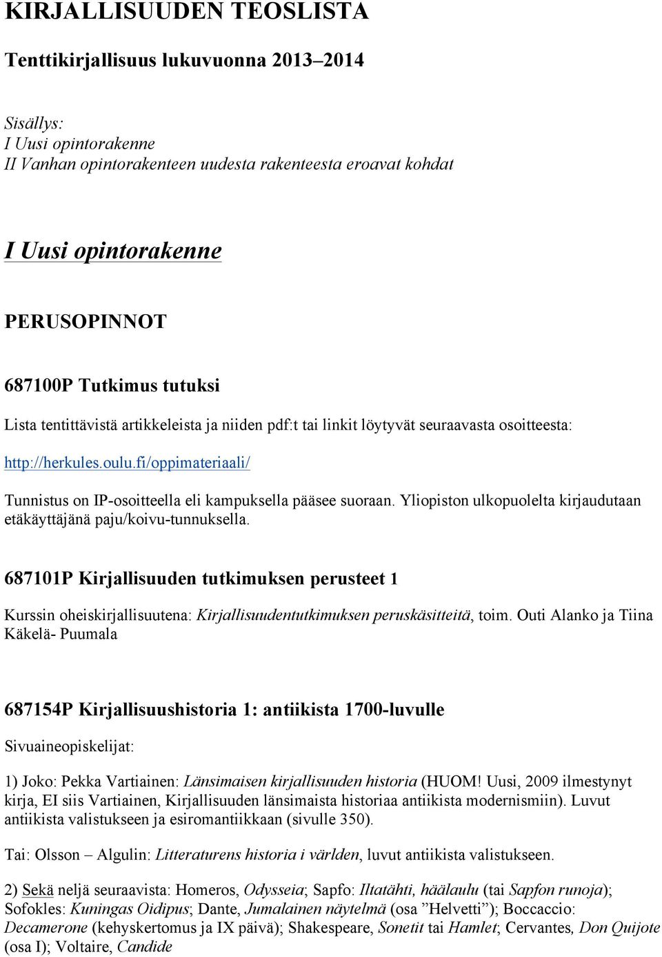 fi/oppimateriaali/ Tunnistus on IP-osoitteella eli kampuksella pääsee suoraan. Yliopiston ulkopuolelta kirjaudutaan etäkäyttäjänä paju/koivu-tunnuksella.