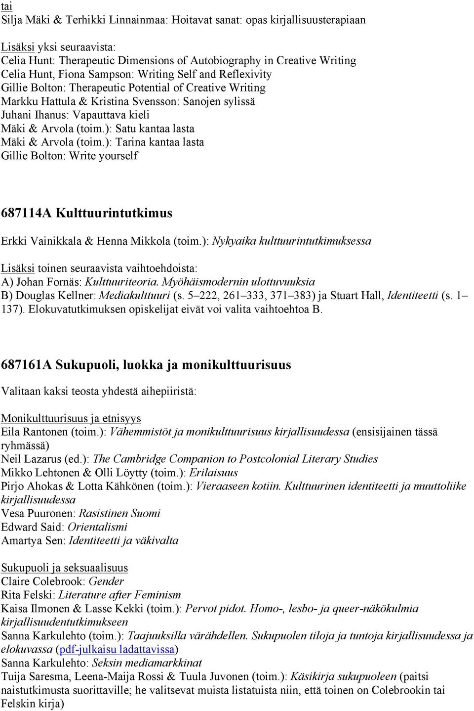 ): Satu kantaa lasta Mäki & Arvola (toim.): Tarina kantaa lasta Gillie Bolton: Write yourself 687114A Kulttuurintutkimus Erkki Vainikkala & Henna Mikkola (toim.